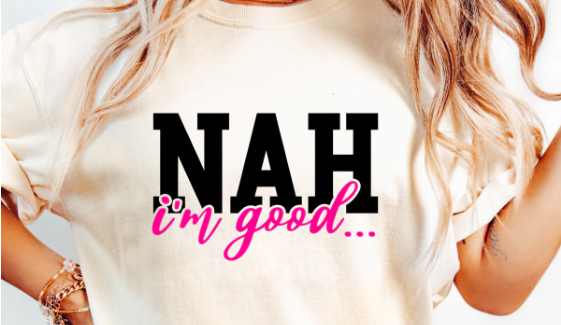 Nah I’m Good… Tee 😎✌️