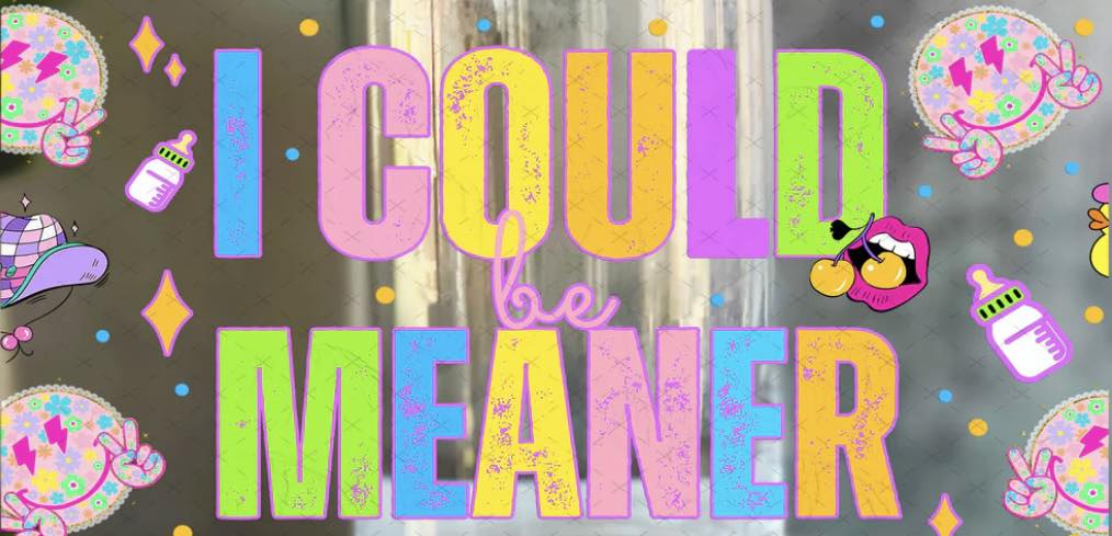 I could be meaner
