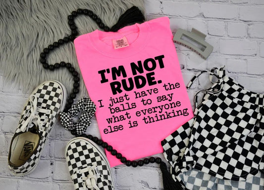 💬 I’m Not Rude, I Just Have the Balls to Say What Everyone Else is Thinking Tee
