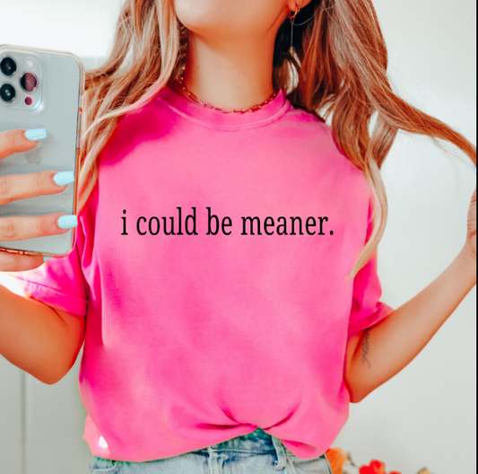 I Could Be Meaner Tee 😏🔥