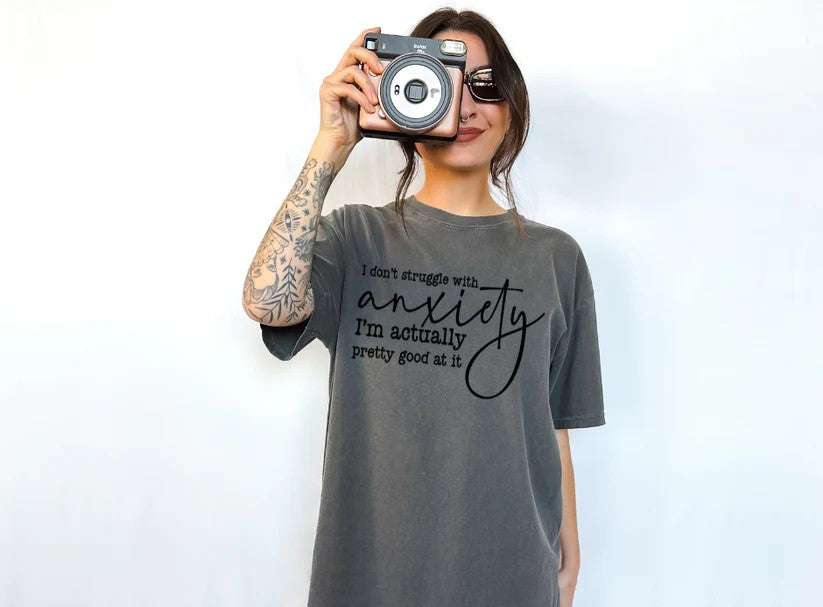 😆 I Don’t Struggle with Anxiety, I’m Actually Pretty Good at It Tee