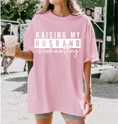 Raising My Husband Is Exhausting Tee 🙄❤️